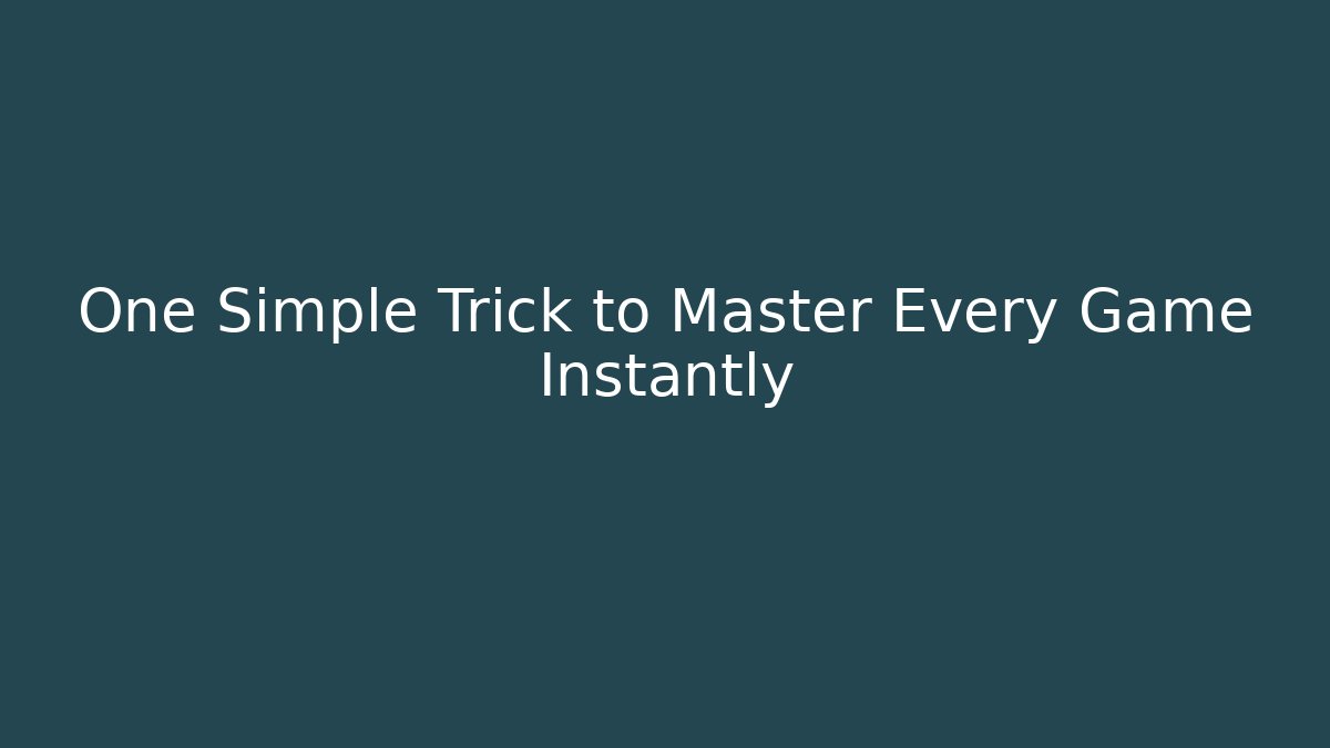 One Simple Trick to Master Every Game Instantly