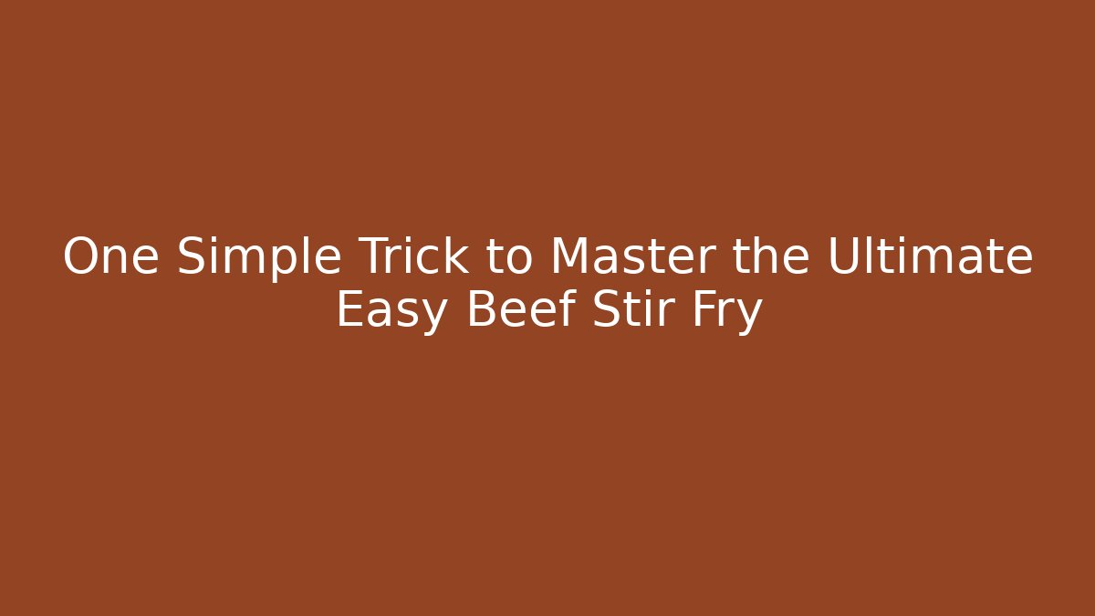 One Simple Trick to Master the Ultimate Easy Beef Stir Fry