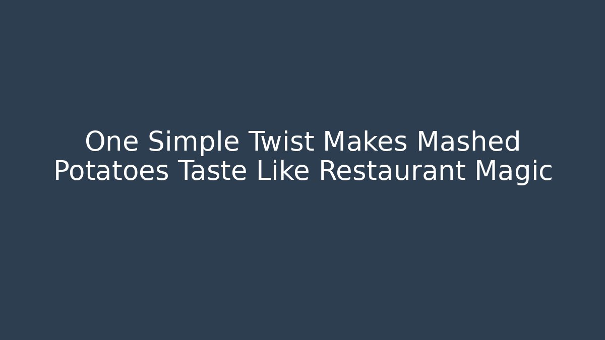 One Simple Twist Makes Mashed Potatoes Taste Like Restaurant Magic