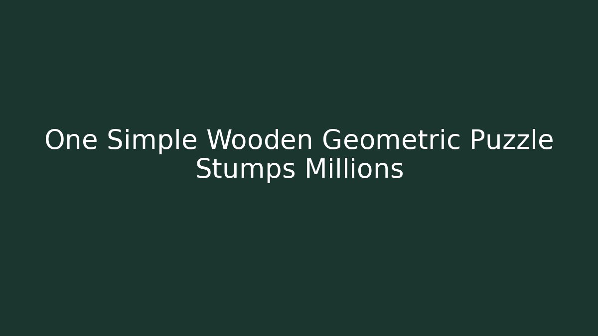 One Simple Wooden Geometric Puzzle Stumps Millions