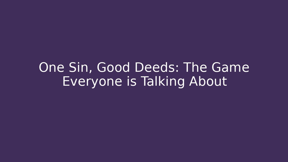 One Sin, Good Deeds: The Game Everyone is Talking About - Critter Realm