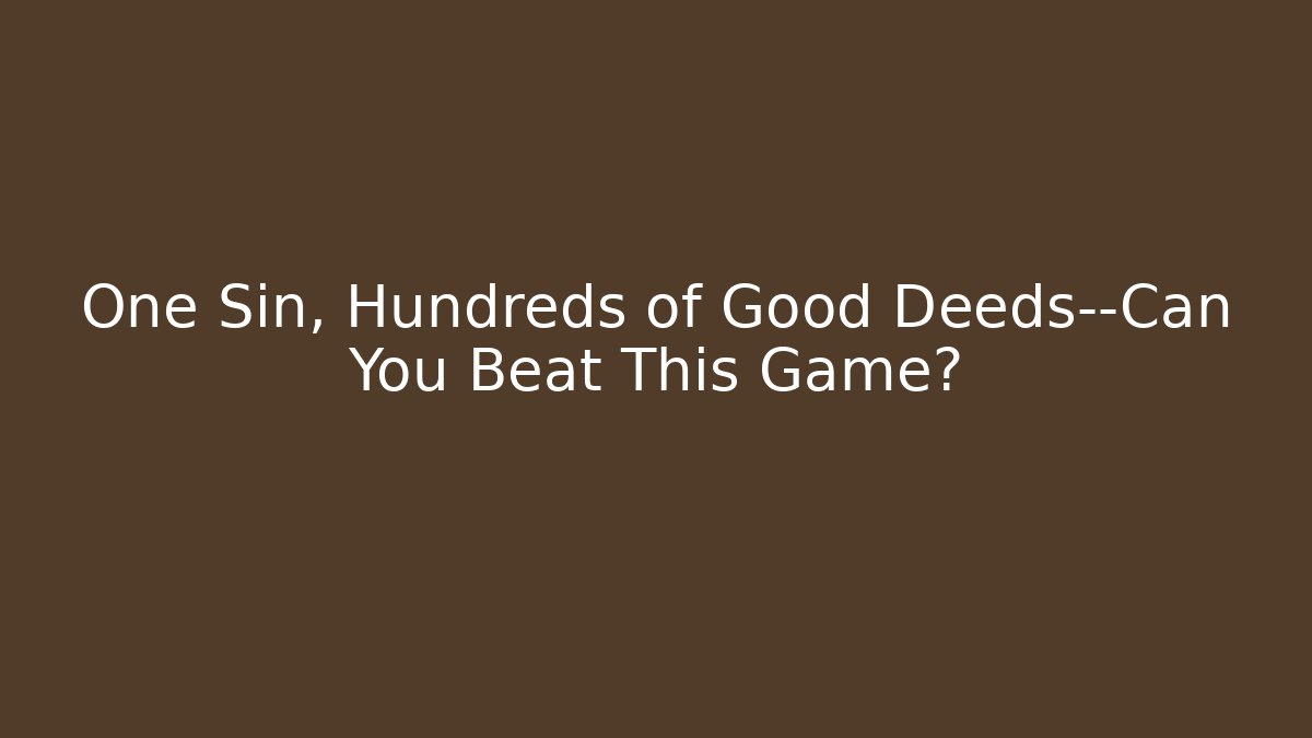 One Sin, Hundreds of Good Deeds—Can You Beat This Game?