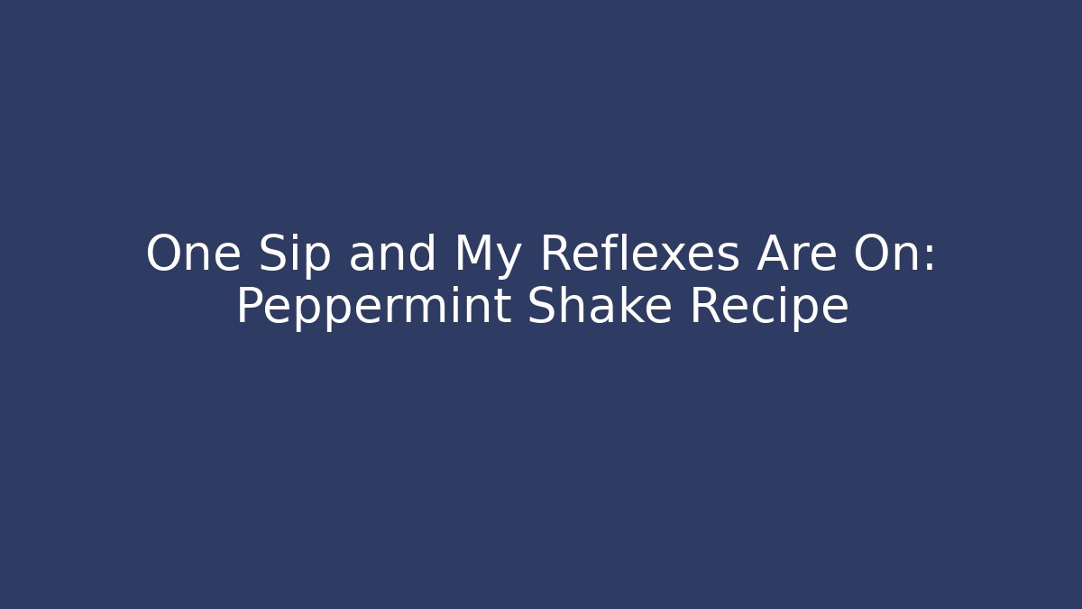 One Sip and My Reflexes Are On: Peppermint Shake Recipe