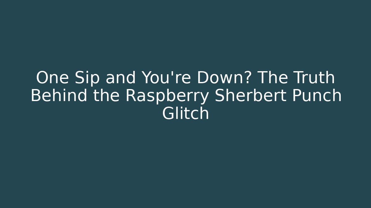 One Sip and You're Down? The Truth Behind the Raspberry Sherbert Punch Glitch