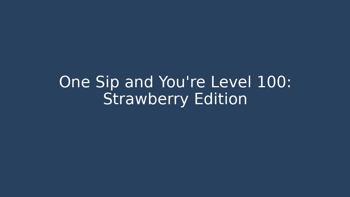One Sip and You're Level 100: Strawberry Edition