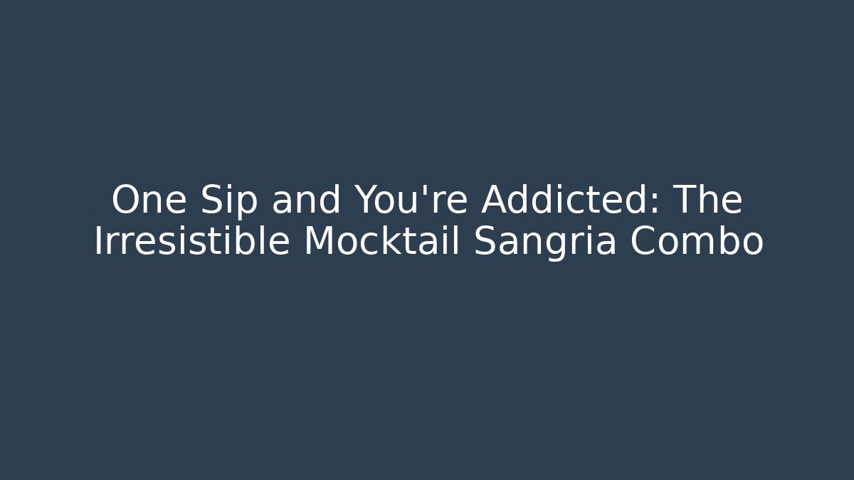 One Sip and You’re Addicted: The Irresistible Mocktail Sangria Combo