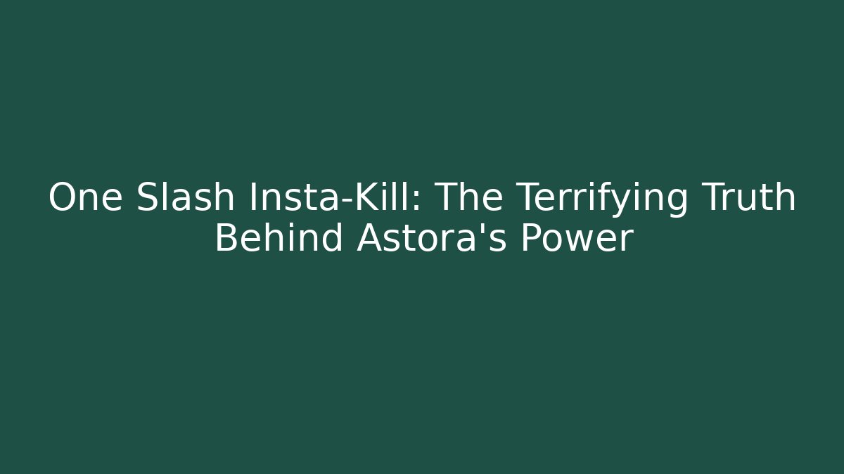 One Slash Insta-Kill: The Terrifying Truth Behind Astora's Power