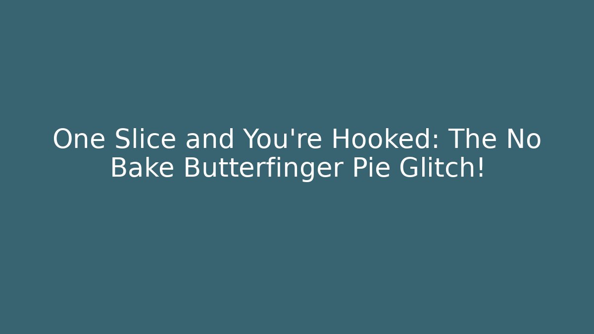 One Slice and You're Hooked: The No Bake Butterfinger Pie Glitch!