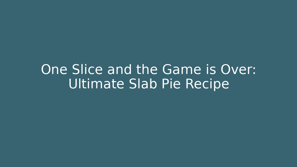 One Slice and the Game is Over: Ultimate Slab Pie Recipe