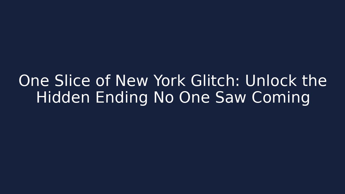 One Slice of New York Glitch: Unlock the Hidden Ending No One Saw Coming