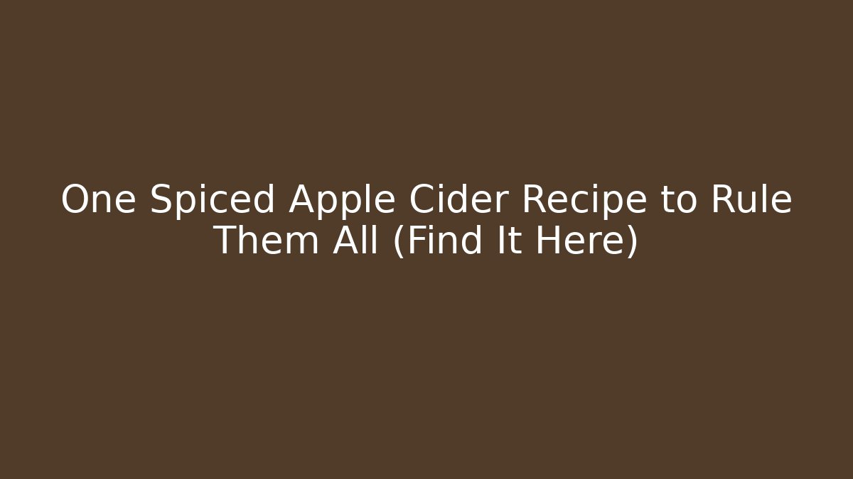One Spiced Apple Cider Recipe to Rule Them All (Find It Here)