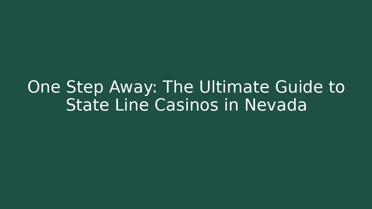 One Step Away: The Ultimate Guide to State Line Casinos in Nevada