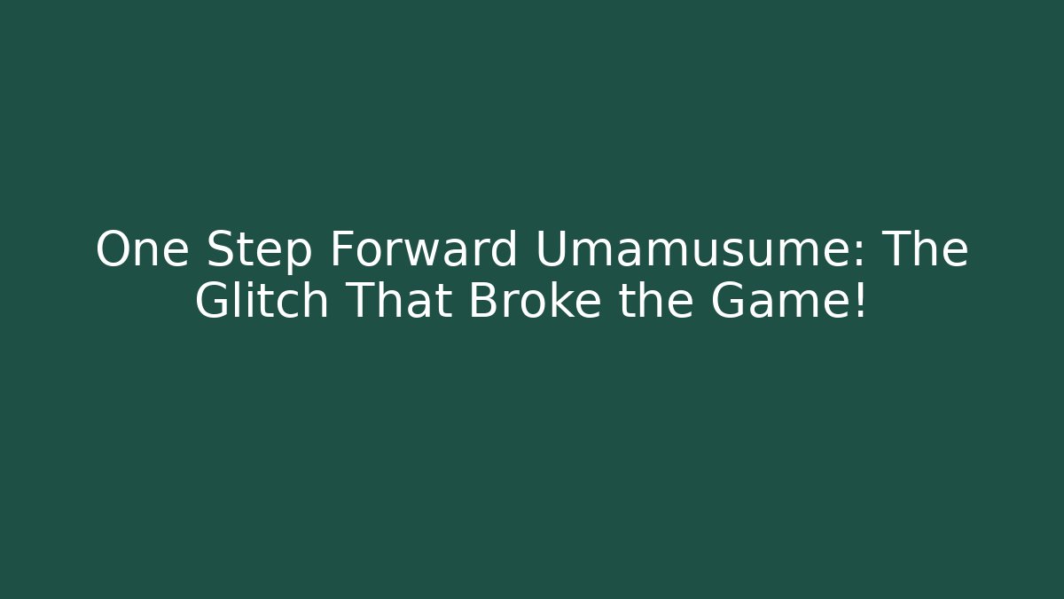 One Step Forward Umamusume: The Glitch That Broke the Game!