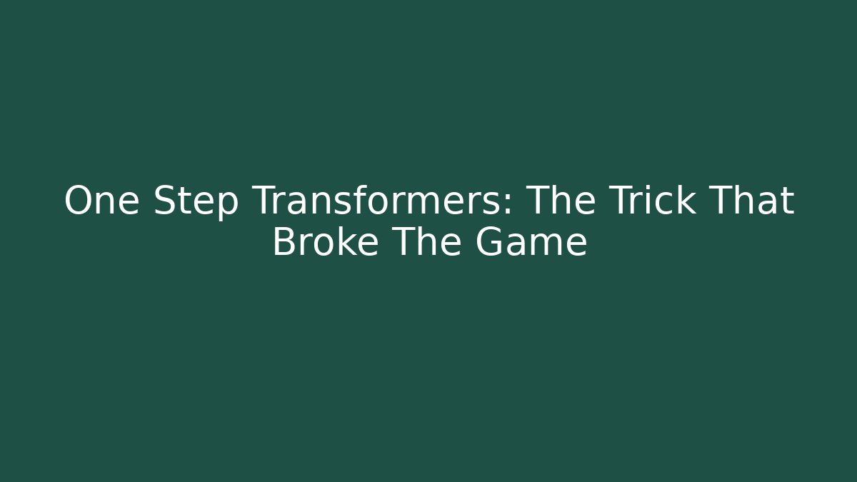 One Step Transformers: The Trick That Broke The Game