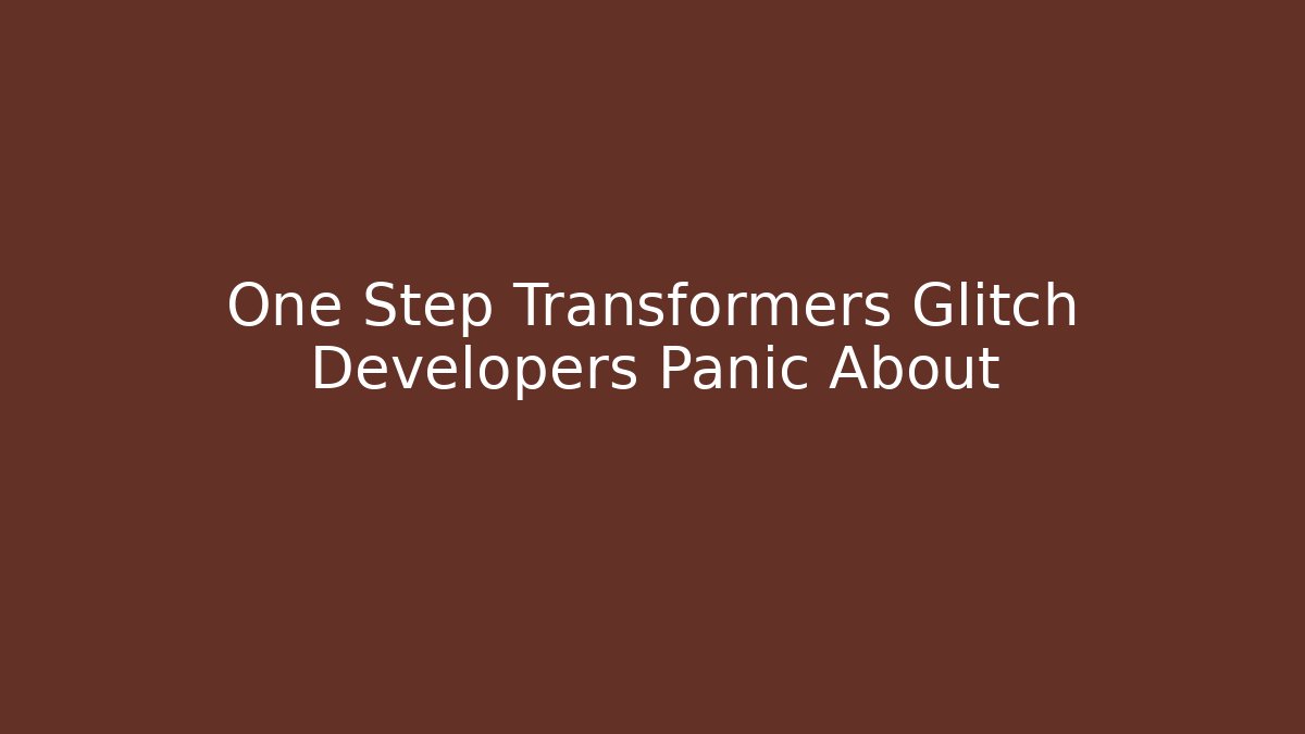 One Step Transformers Glitch Developers Panic About