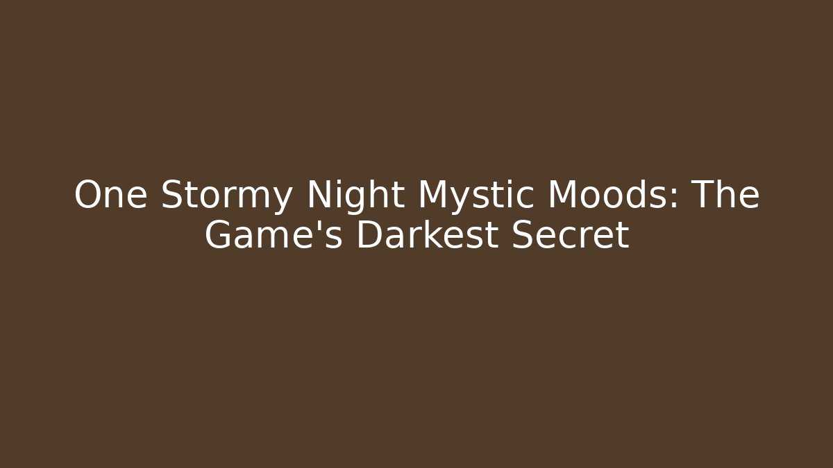 One Stormy Night Mystic Moods: The Game's Darkest Secret