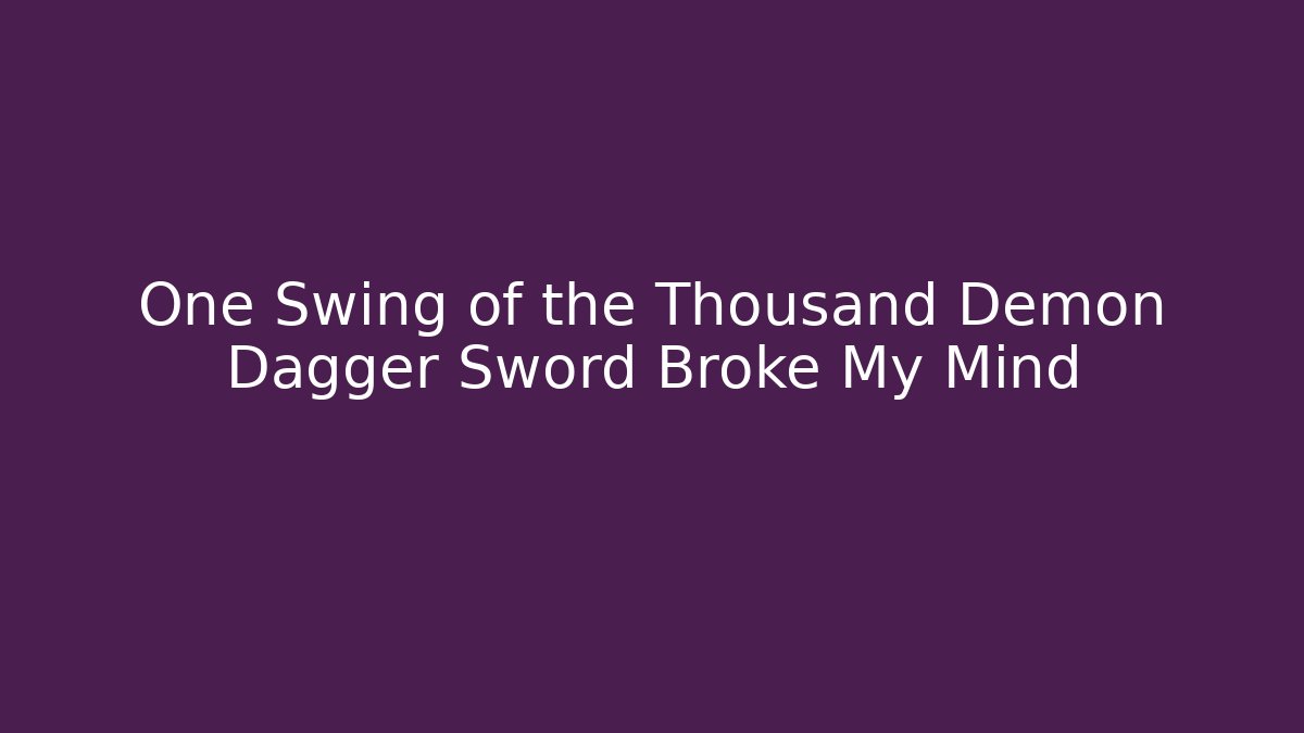 One Swing of the Thousand Demon Dagger Sword Broke My Mind - Critter Realm