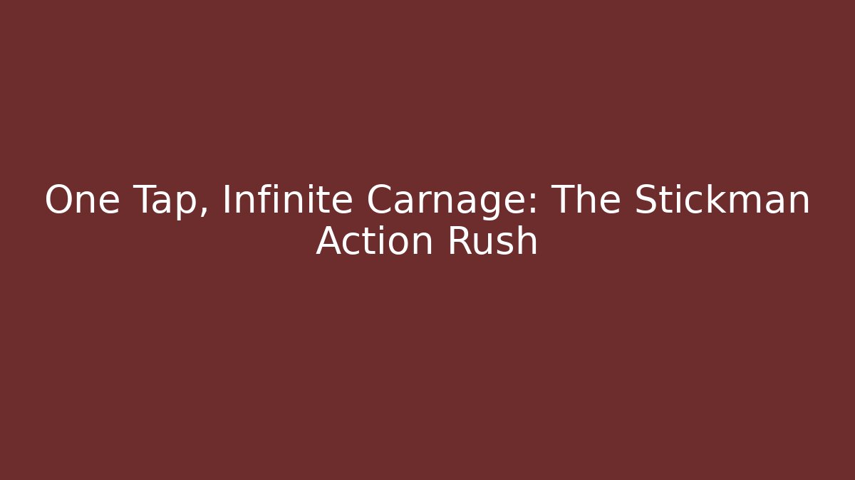 One Tap, Infinite Carnage: The Stickman Action Rush