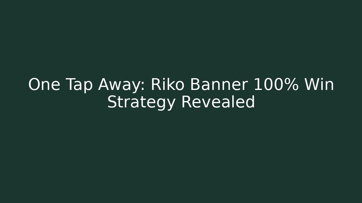 One Tap Away: Riko Banner 100% Win Strategy Revealed