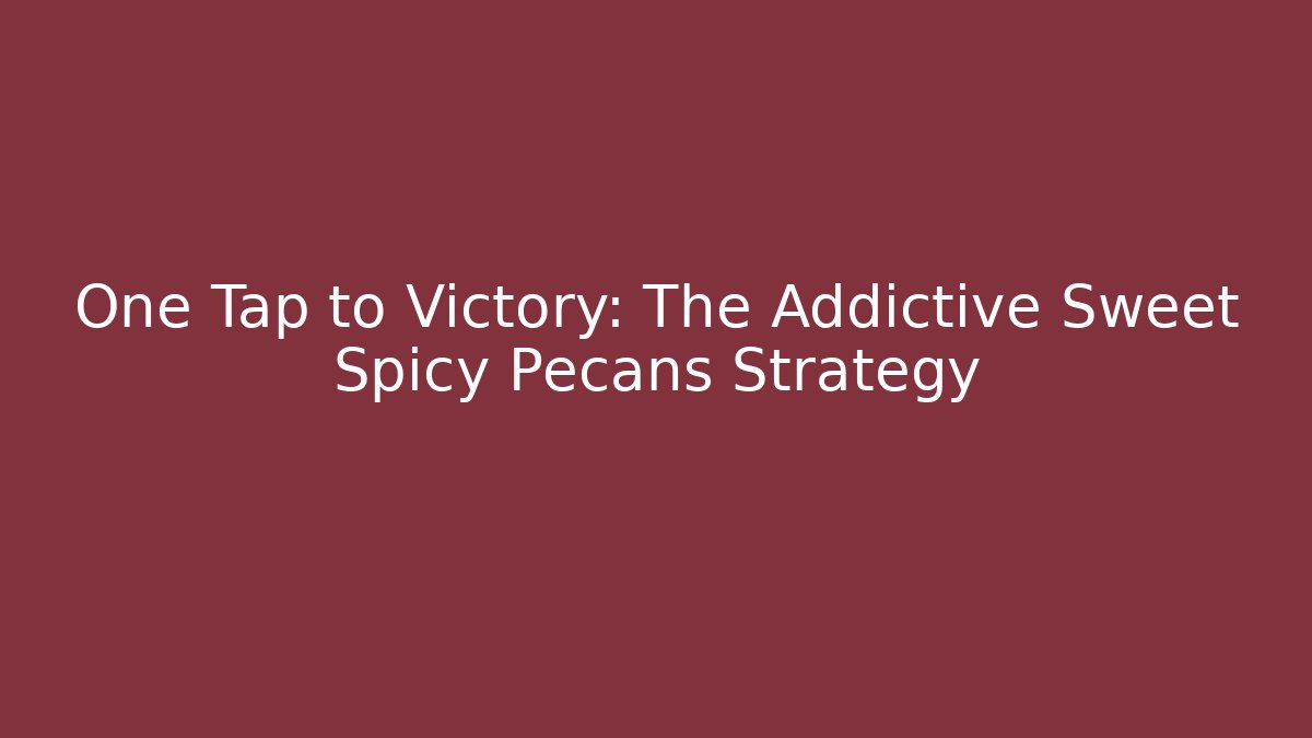 One Tap to Victory: The Addictive Sweet Spicy Pecans Strategy
