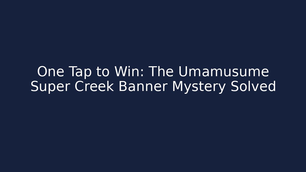 One Tap to Win: The Umamusume Super Creek Banner Mystery Solved