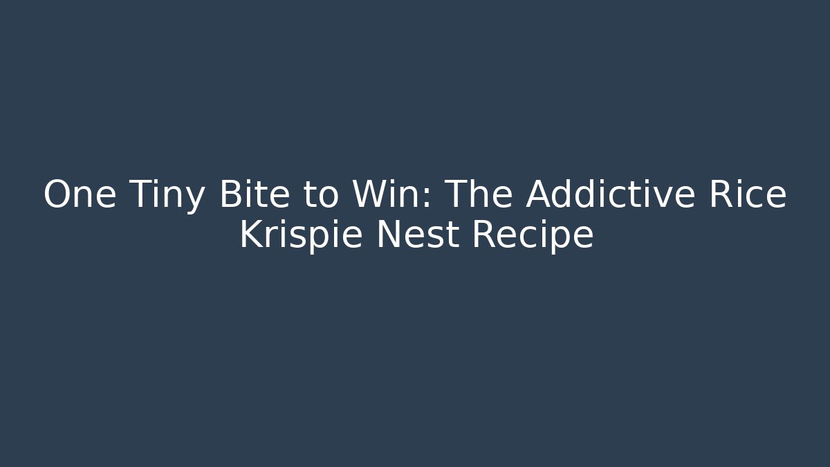 One Tiny Bite to Win: The Addictive Rice Krispie Nest Recipe