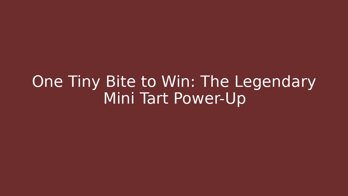 One Tiny Bite to Win: The Legendary Mini Tart Power-Up