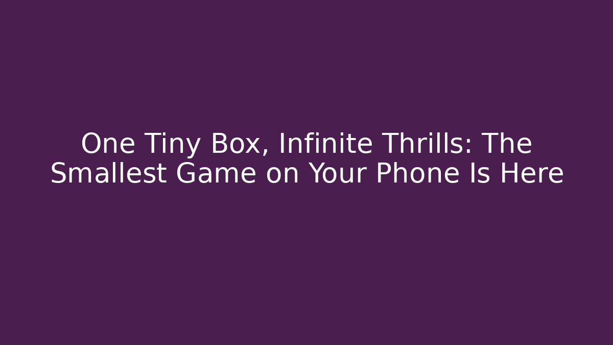 One Tiny Box, Infinite Thrills: The Smallest Game on Your Phone Is Here
