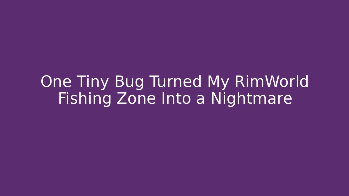 One Tiny Bug Turned My RimWorld Fishing Zone Into a Nightmare