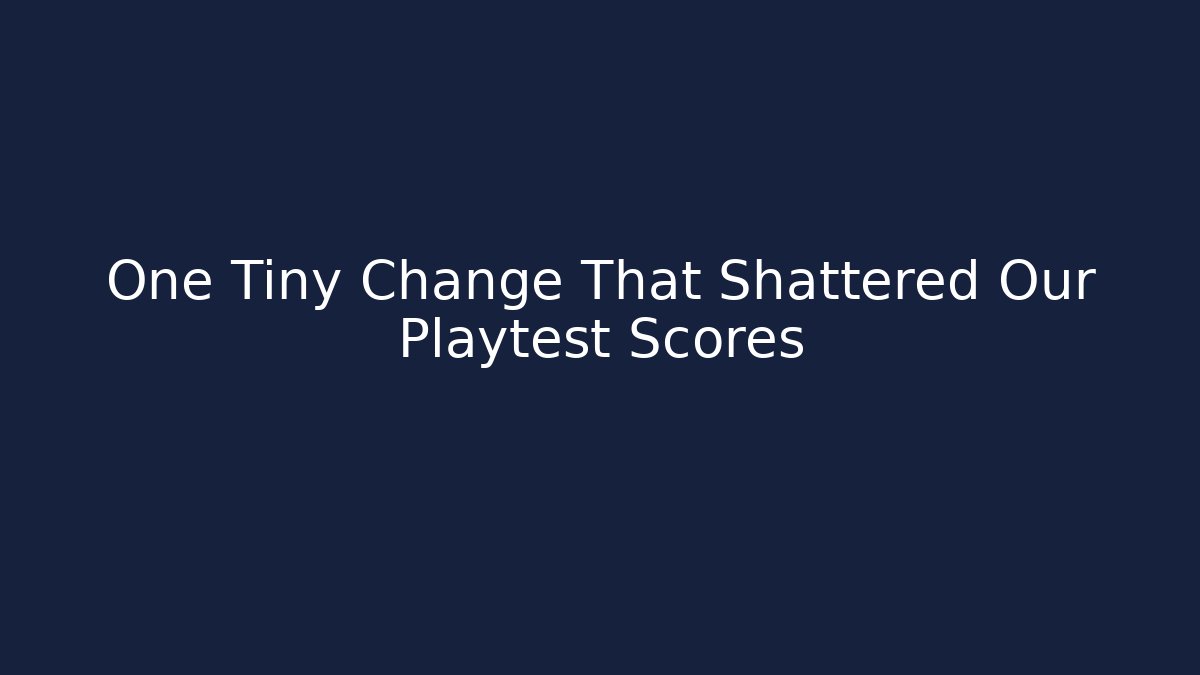 One Tiny Change That Shattered Our Playtest Scores