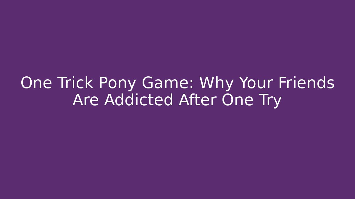 One Trick Pony Game: Why Your Friends Are Addicted After One Try - Critter Realm