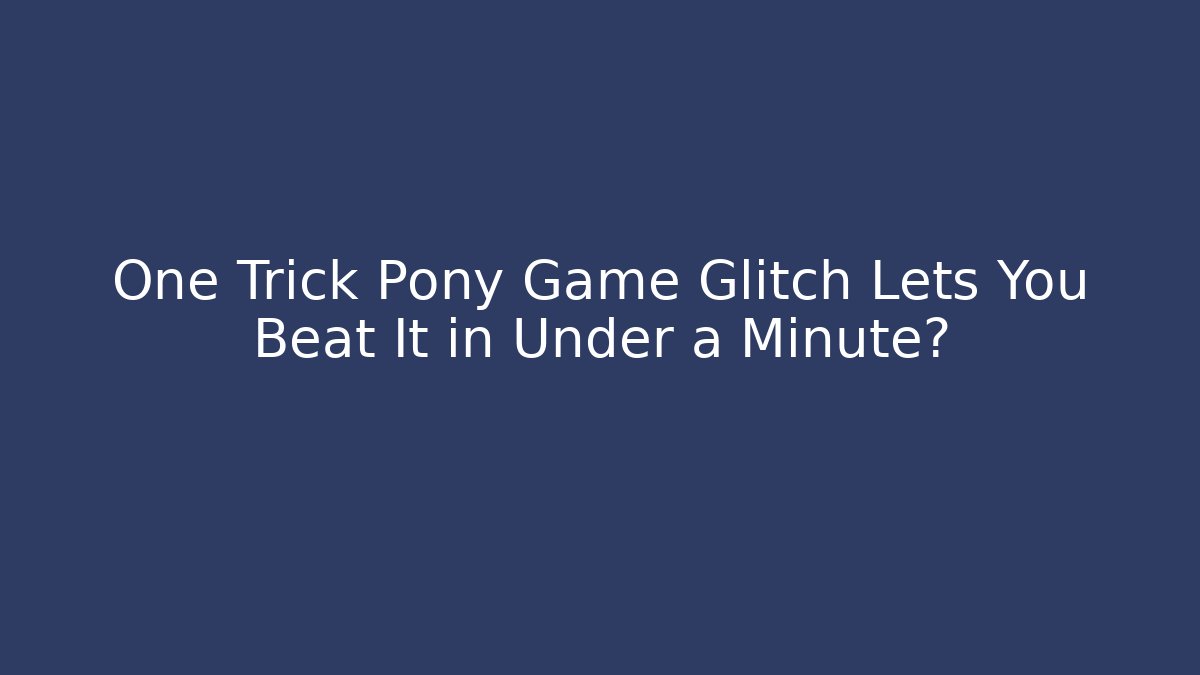 One Trick Pony Game Glitch Lets You Beat It in Under a Minute?