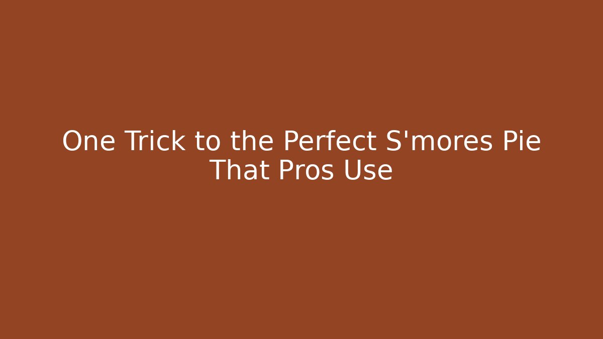 One Trick to the Perfect S'mores Pie That Pros Use