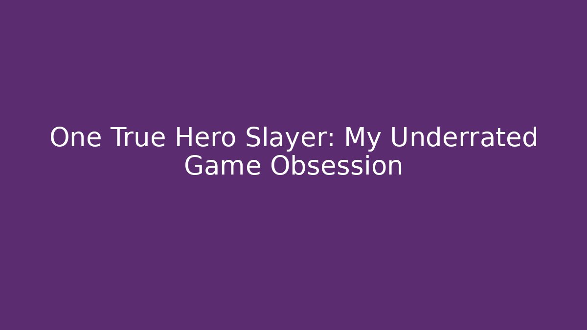 One True Hero Slayer: My Underrated Game Obsession