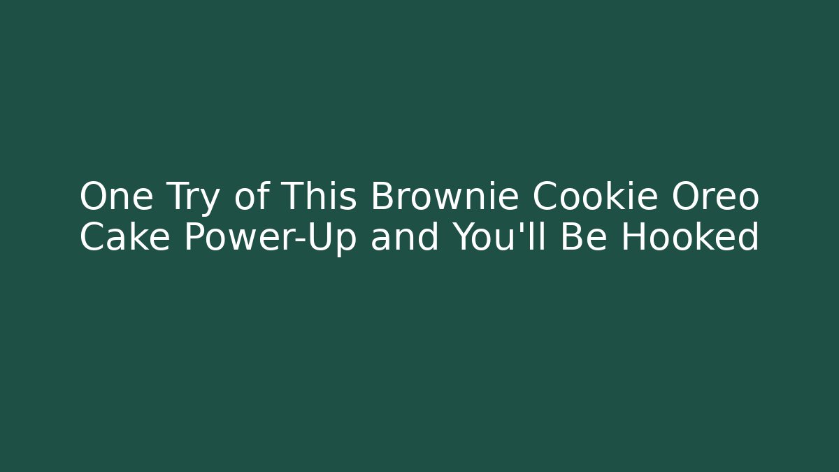One Try of This Brownie Cookie Oreo Cake Power-Up and You'll Be Hooked