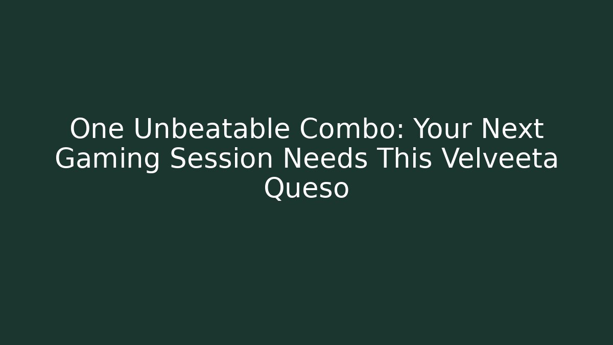 One Unbeatable Combo: Your Next Gaming Session Needs This Velveeta Queso - Critter Realm