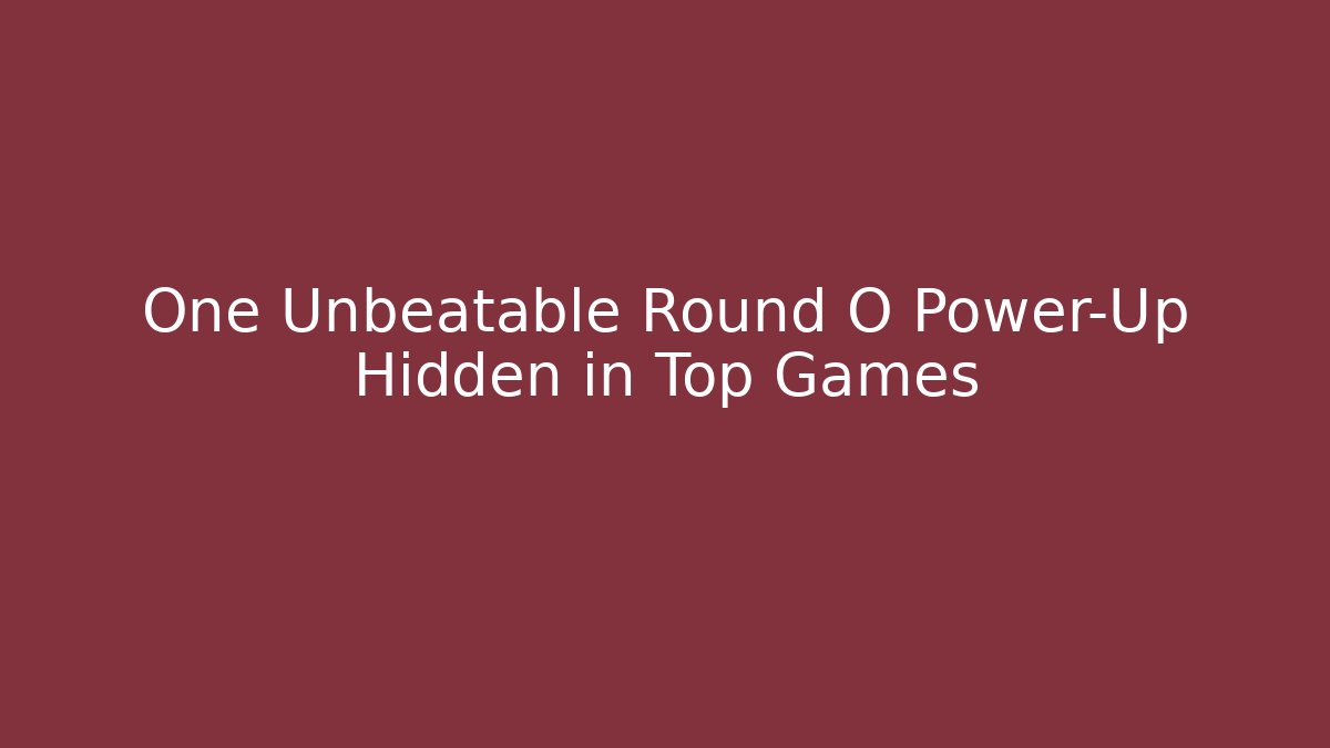 One Unbeatable Round O Power-Up Hidden in Top Games