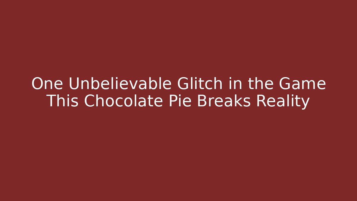 One Unbelievable Glitch in the Game This Chocolate Pie Breaks Reality