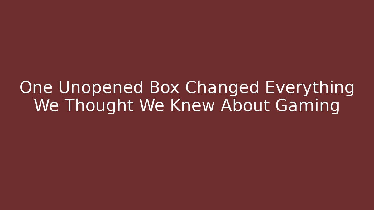 One Unopened Box Changed Everything We Thought We Knew About Gaming
