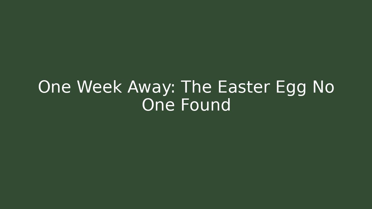 One Week Away: The Easter Egg No One Found