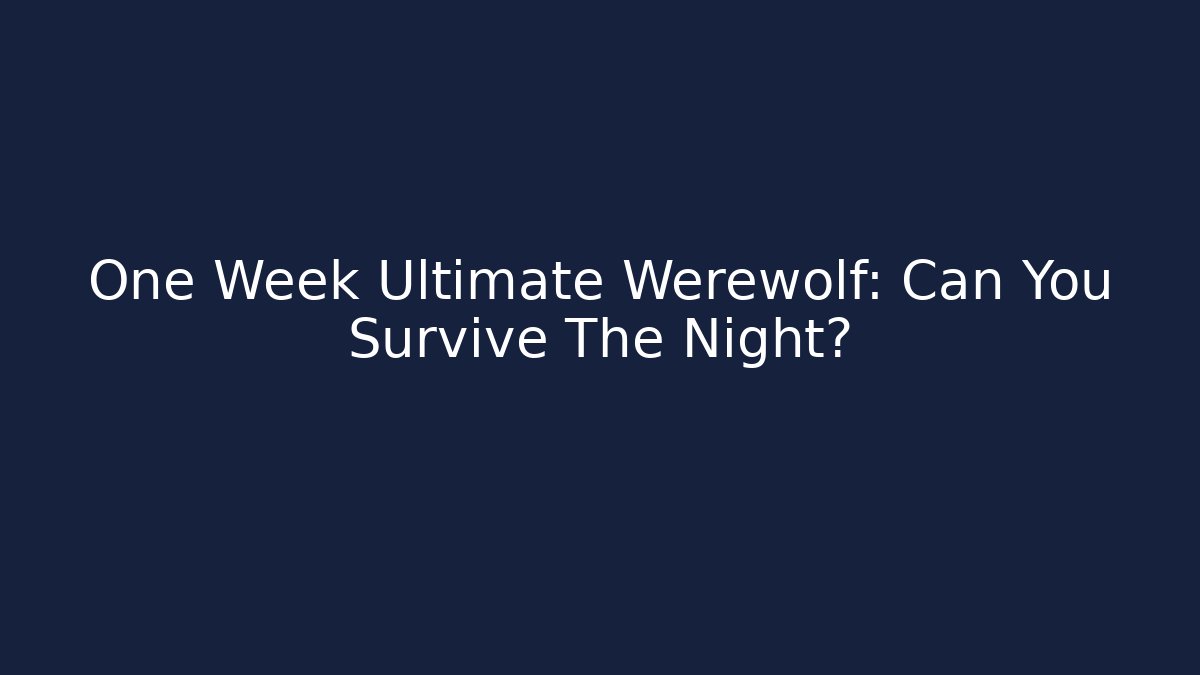 One Week Ultimate Werewolf: Can You Survive The Night?