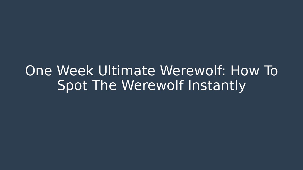 One Week Ultimate Werewolf: How To Spot The Werewolf Instantly - Critter Realm