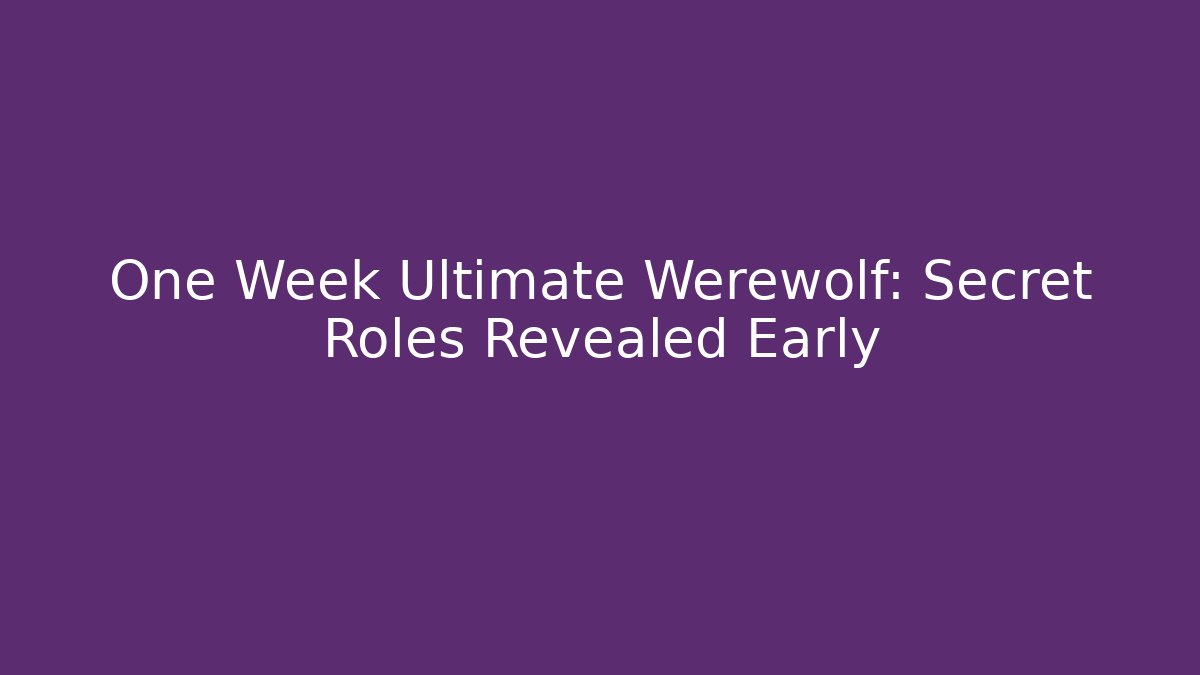 One Week Ultimate Werewolf: Secret Roles Revealed Early - Critter Realm