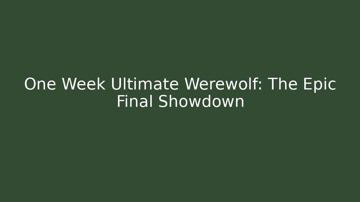 One Week Ultimate Werewolf: The Epic Final Showdown