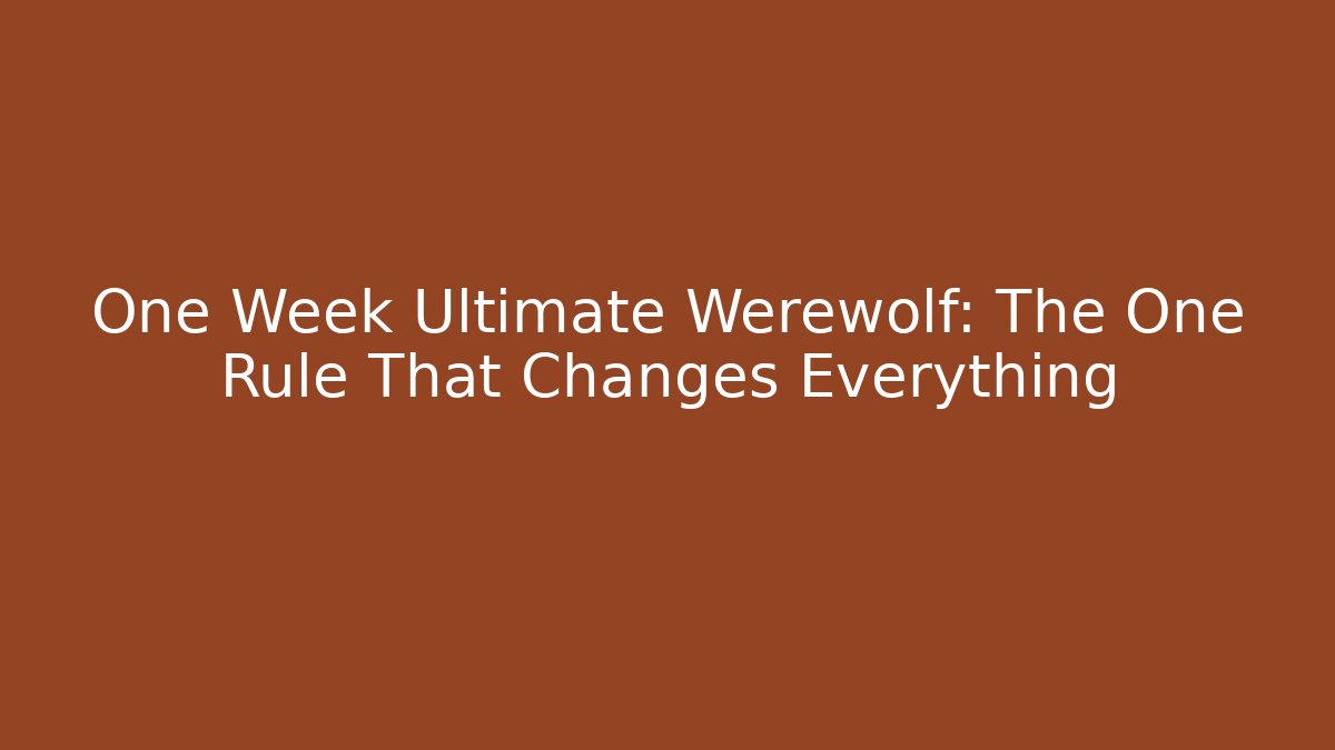 One Week Ultimate Werewolf: The One Rule That Changes Everything