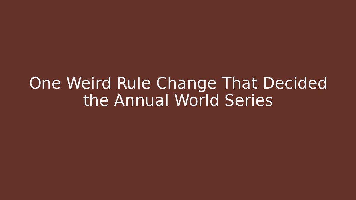 One Weird Rule Change That Decided the Annual World Series
