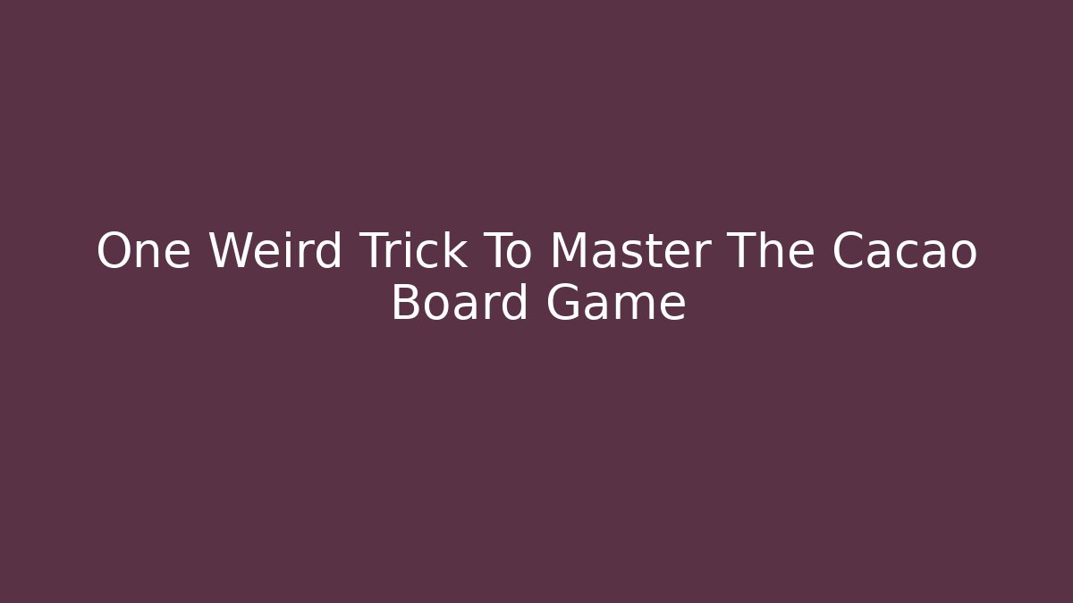 One Weird Trick To Master The Cacao Board Game - Critter Realm