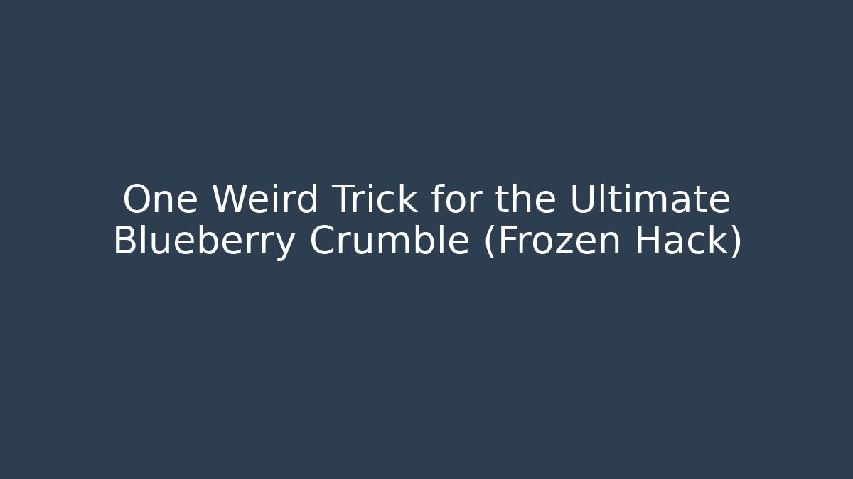 One Weird Trick for the Ultimate Blueberry Crumble (Frozen Hack)