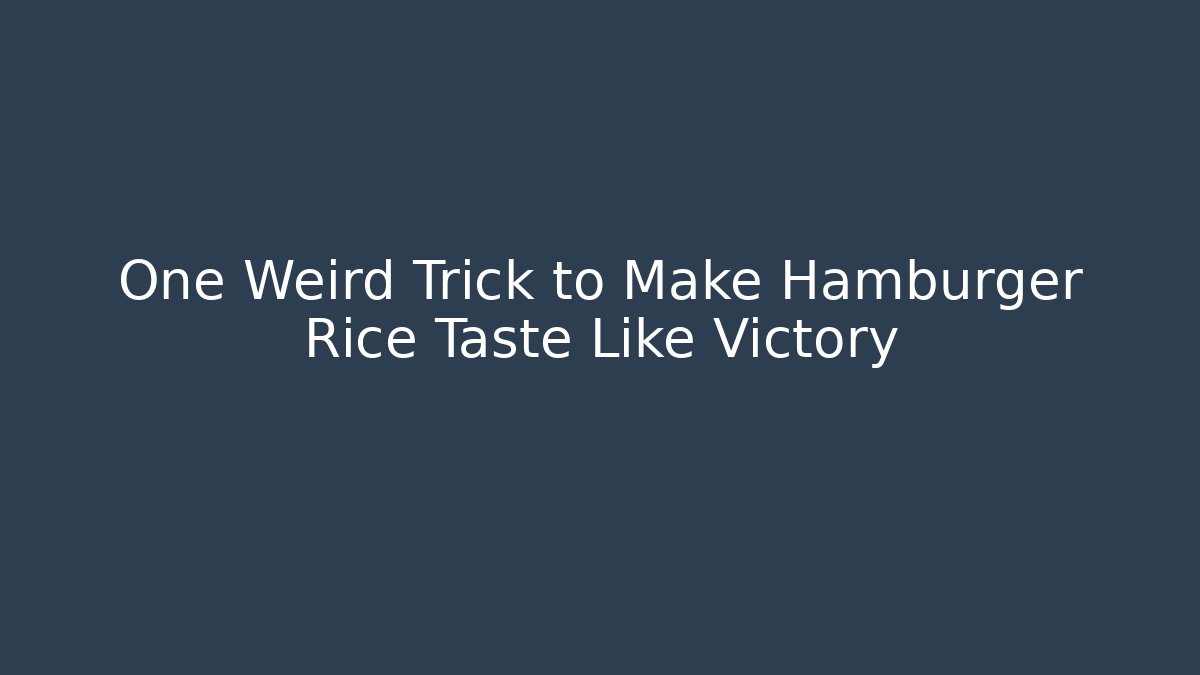 One Weird Trick to Make Hamburger Rice Taste Like Victory