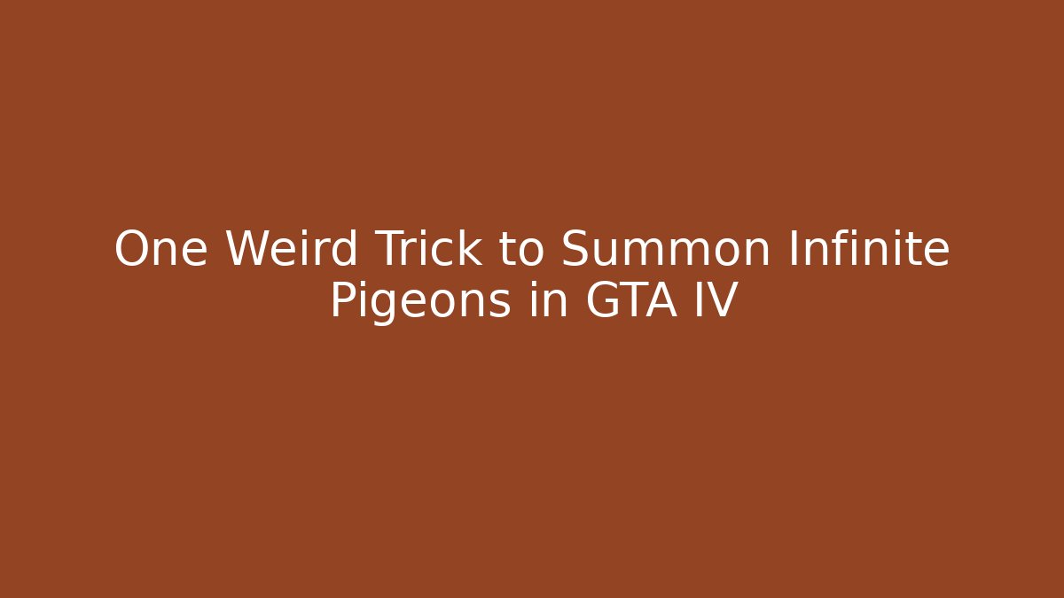One Weird Trick to Summon Infinite Pigeons in GTA IV